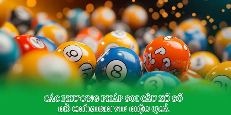 Các phương pháp soi cầu xổ số Hồ Chí Minh Vip hiệu quả 