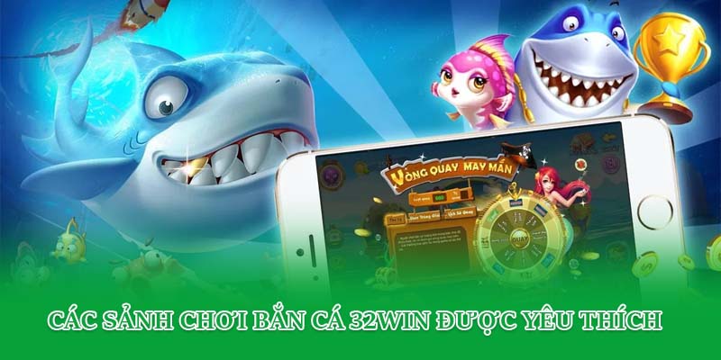 Các sảnh chơi bắn cá 32win được yêu thích