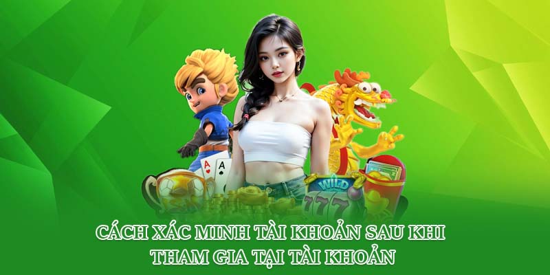 Cách xác minh tài khoản sau khi tham gia tại tài khoản