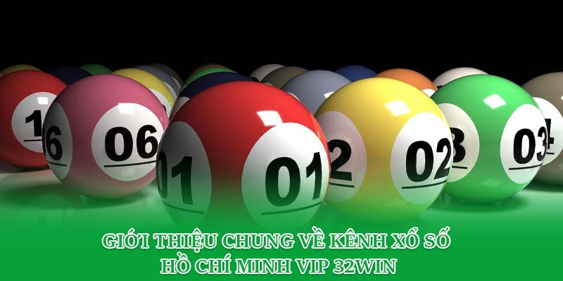Giới thiệu chung về kênh xổ số Hồ Chí Minh Vip 32win
