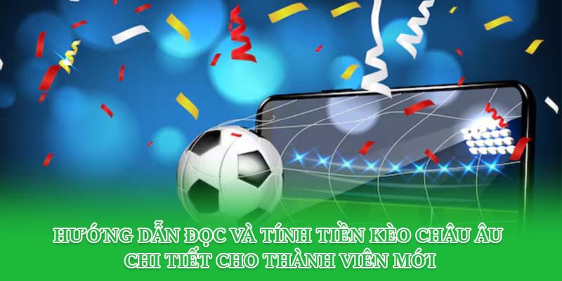 Hướng dẫn đọc và tính tiền kèo châu Âu chi tiết cho thành viên mới
