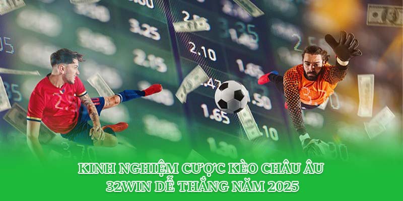 Kinh Nghiệm Cược Kèo Châu Âu 32win Dễ Thắng Năm 2025