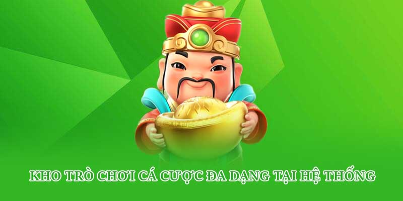 Kho trò chơi cá cược đa dạng tại hệ thống