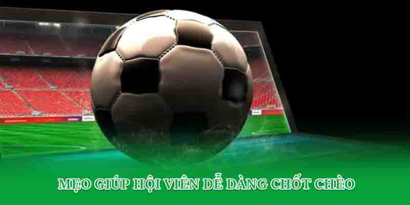 Mẹo giúp hội viên dễ dàng chốt chèo