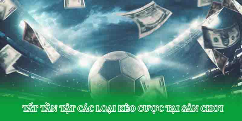 Tất tần tật các loại kèo cược tại sân chơi