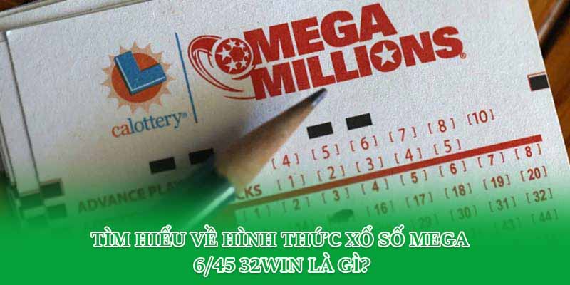 Tìm hiểu về hình thức xổ số Mega 6/45 32win là gì?