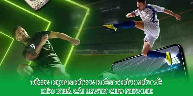 Tổng hợp những kiến thức mới về kèo nhà cái 32win cho newbie