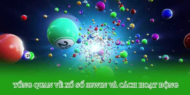 Tổng quan về xổ số 32win và cách hoạt động
