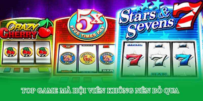 Top game mà hội viên không nên bỏ qua